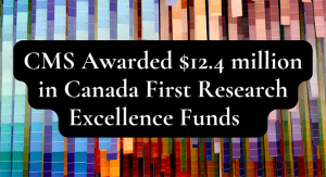 CMS awarded $12.4 million in Canada First Research Excellence Funds